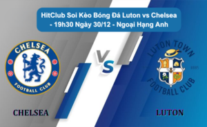 HitClub Soi Kèo Bóng Đá Luton vs Chelsea - 19h30 Ngày 30/12 - Ngoại Hạng Anh